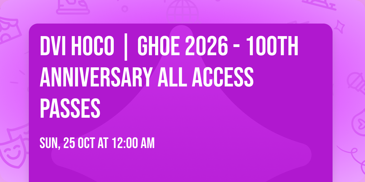 DVI HOCO | GHOE 2026 - 100TH ANNIVERSARY ALL ACCESS PASSES