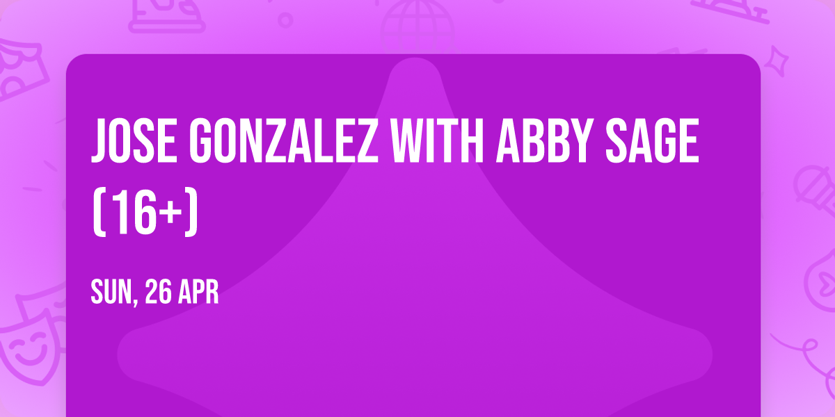 Jose Gonzalez with Abby Sage (16+)