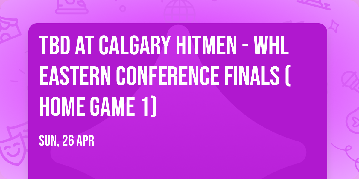 TBD at Calgary Hitmen - WHL Eastern Conference Finals (Home Game 1)