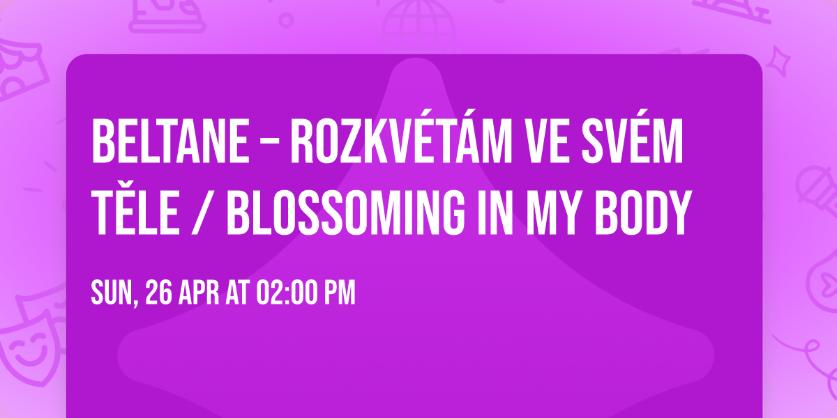 Beltane \u2013 rozkv\u00e9t\u00e1m ve sv\u00e9m t\u011ble \/ Blossoming in My Body 