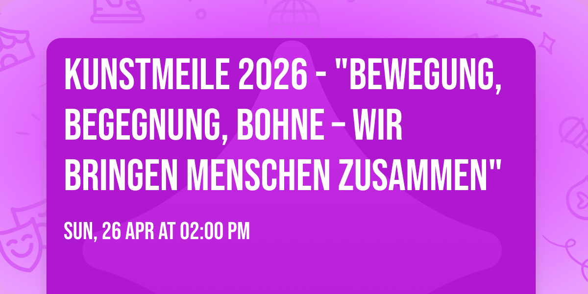 Kunstmeile 2026 - "Bewegung, Begegnung, Bohne \u2013 wir bringen Menschen zusammen"