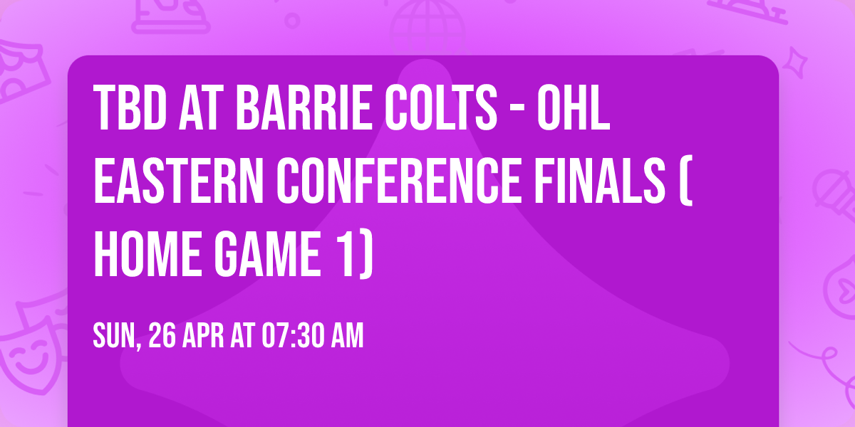 TBD at Barrie Colts - OHL Eastern Conference Finals (Home Game 1)
