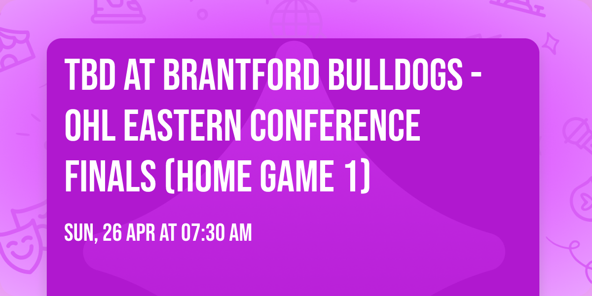 TBD at Brantford Bulldogs - OHL Eastern Conference Finals (Home Game 1)