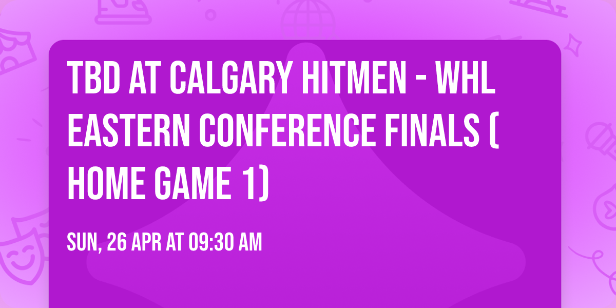 TBD at Calgary Hitmen - WHL Eastern Conference Finals (Home Game 1)