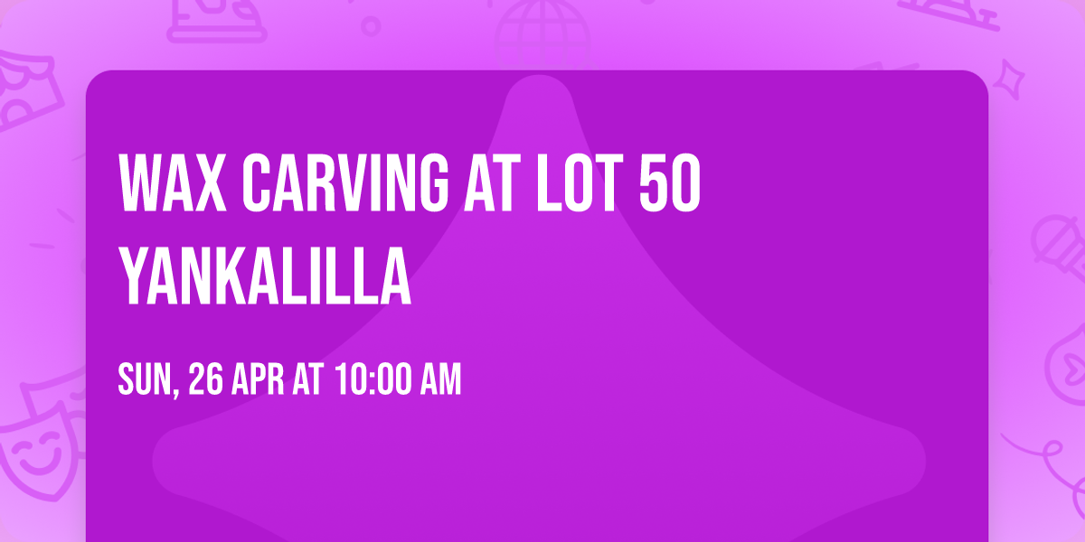 WAX CARVING AT LOT 50 YANKALILLA