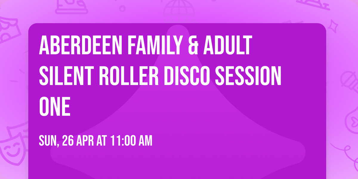 Aberdeen Family & Adult SILENT Roller Disco Session One