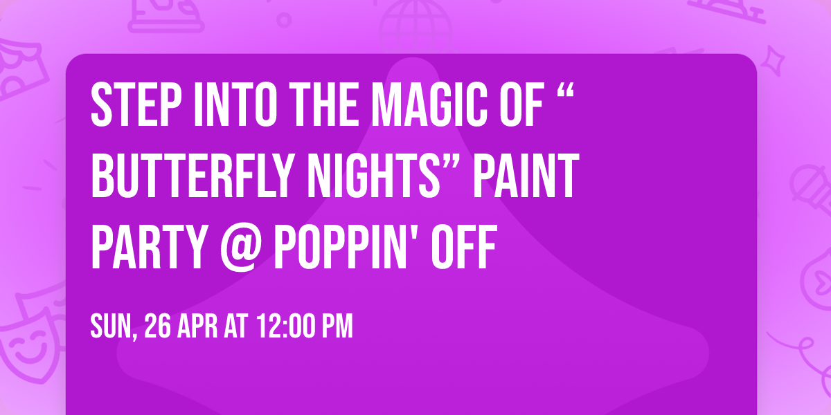 \ud83c\udf19\ud83e\udd8b Step Into the Magic of \u201cButterfly Nights\u201d Paint Party @ Poppin' Off  \ud83e\udd8b\ud83c\udf19
