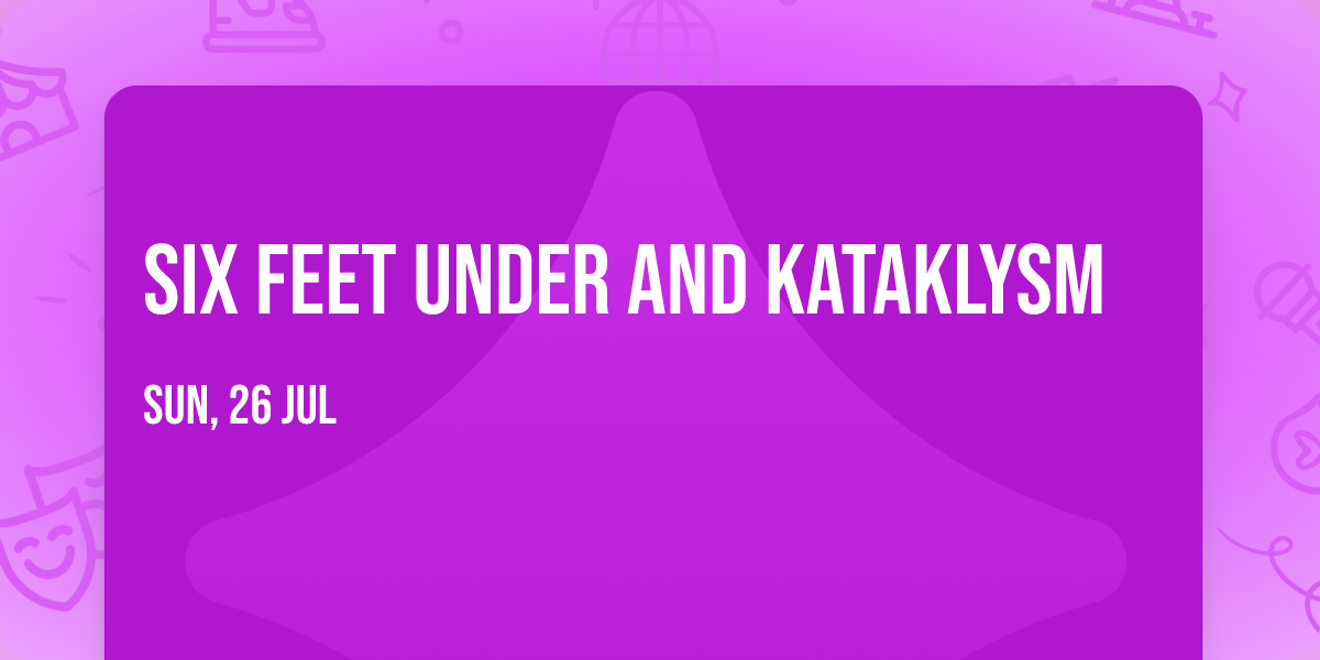 Six Feet Under and Kataklysm