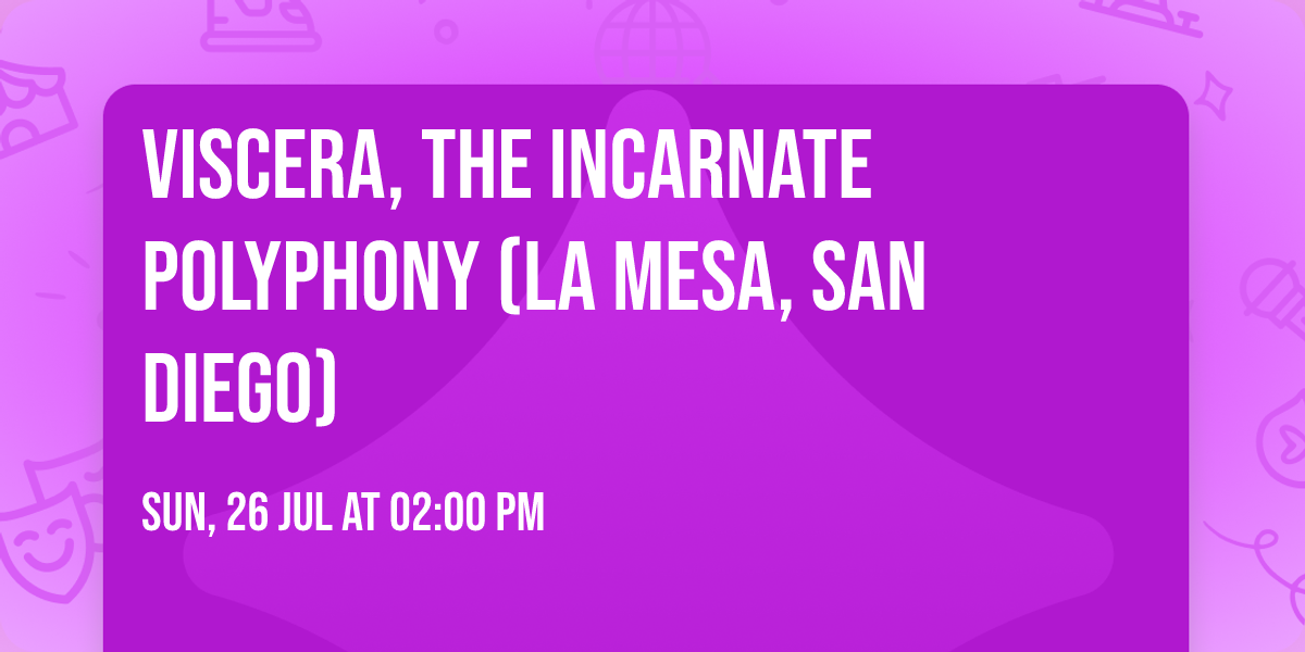 Viscera, the Incarnate Polyphony (La Mesa, San Diego)