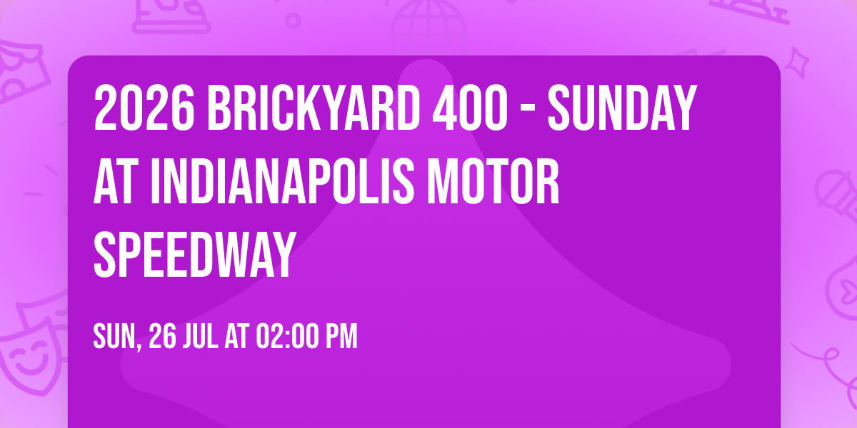 2026 Brickyard 400 - Sunday at Indianapolis Motor Speedway