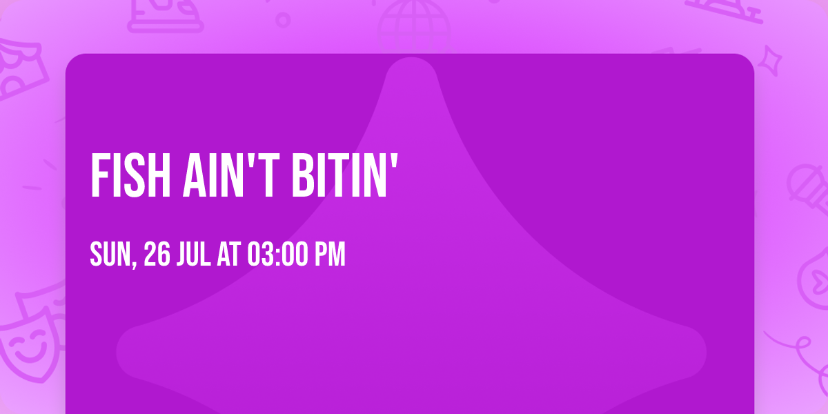 Fish Ain't Bitin'
