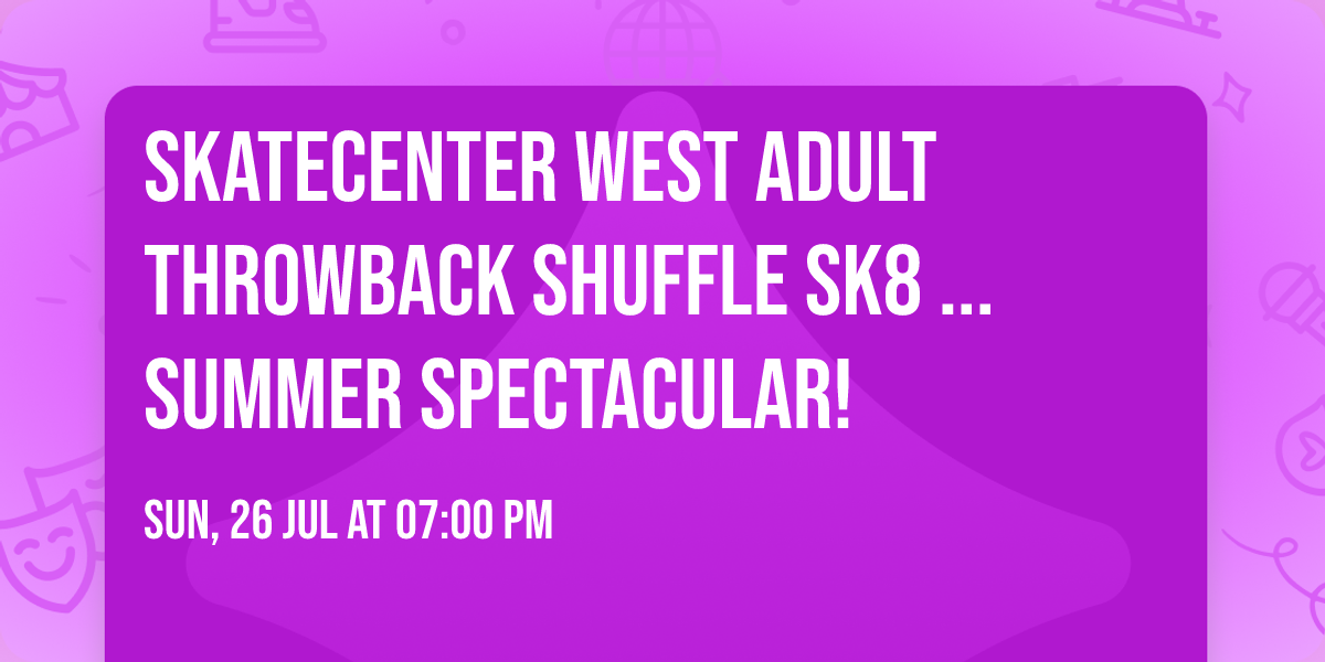 SkateCenter West ADULT Throwback Shuffle SK8 ... SUMMER SPECTACULAR!