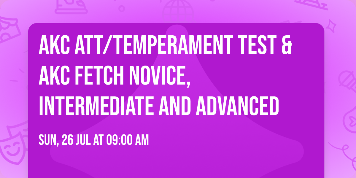 AKC ATT\/Temperament Test & AKC FETCH Novice, Intermediate and Advanced