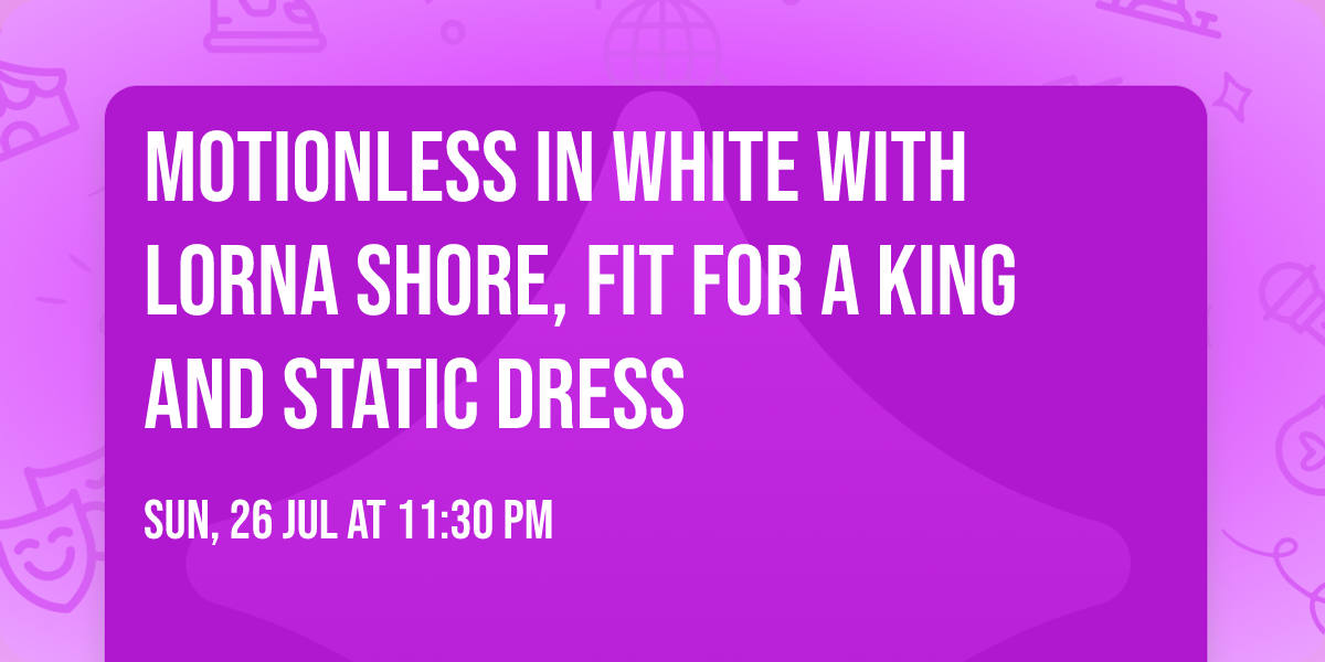 Motionless In White with Lorna Shore, Fit For A King and Static Dress