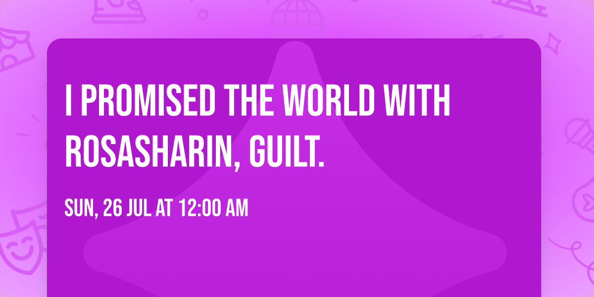 I Promised The World with Rosasharin, guilt.