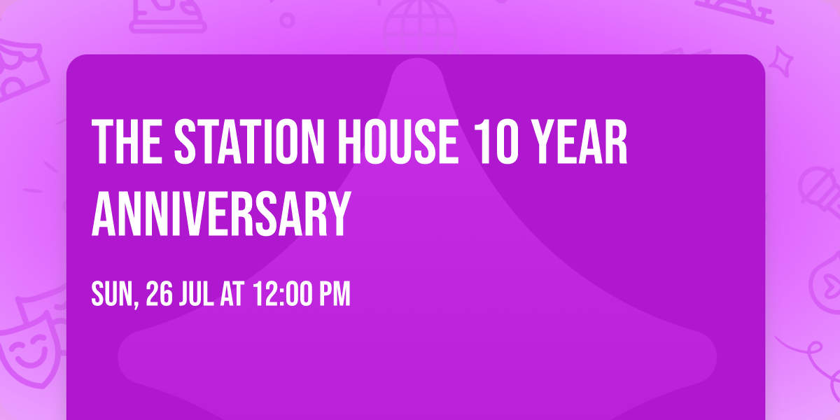 The Station House 10 Year Anniversary