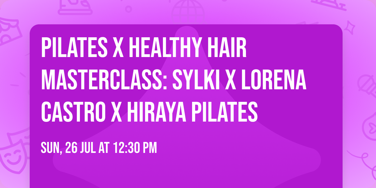 Pilates x Healthy Hair Masterclass: SYLKI x Lorena Castro x Hiraya Pilates