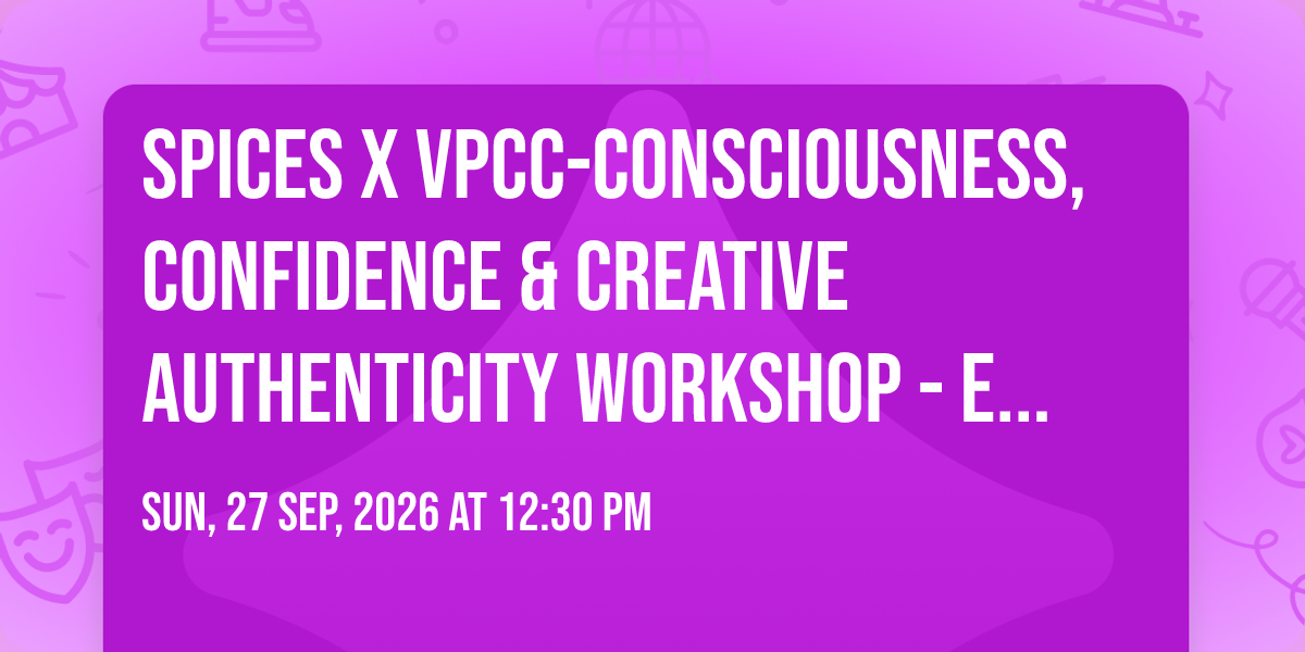 Spices x VPCC-Consciousness, Confidence & Creative Authenticity Workshop - EVENTS@VPCC