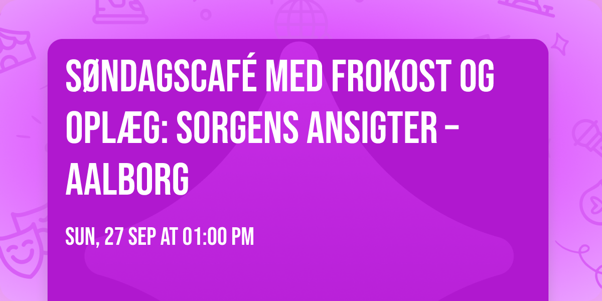 S\u00f8ndagscaf\u00e9 med frokost og opl\u00e6g: Sorgens ansigter \u2013 Aalborg