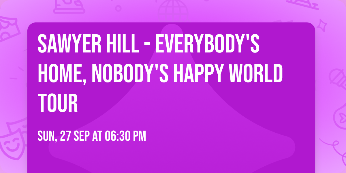 Sawyer Hill - Everybody's Home, Nobody's Happy World Tour