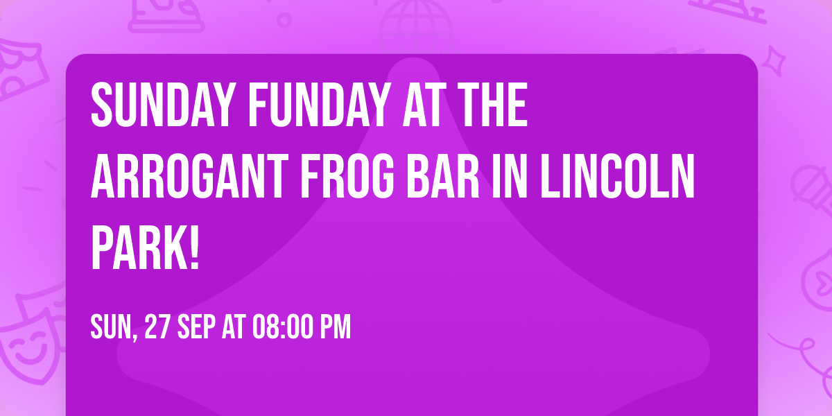 Sunday Funday at the Arrogant Frog Bar in Lincoln Park!