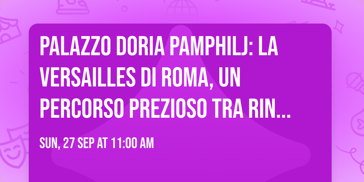 Palazzo Doria Pamphilj: La Versailles di Roma, un percorso prezioso tra Rinascimento e Rococ\u00f2 27\/9