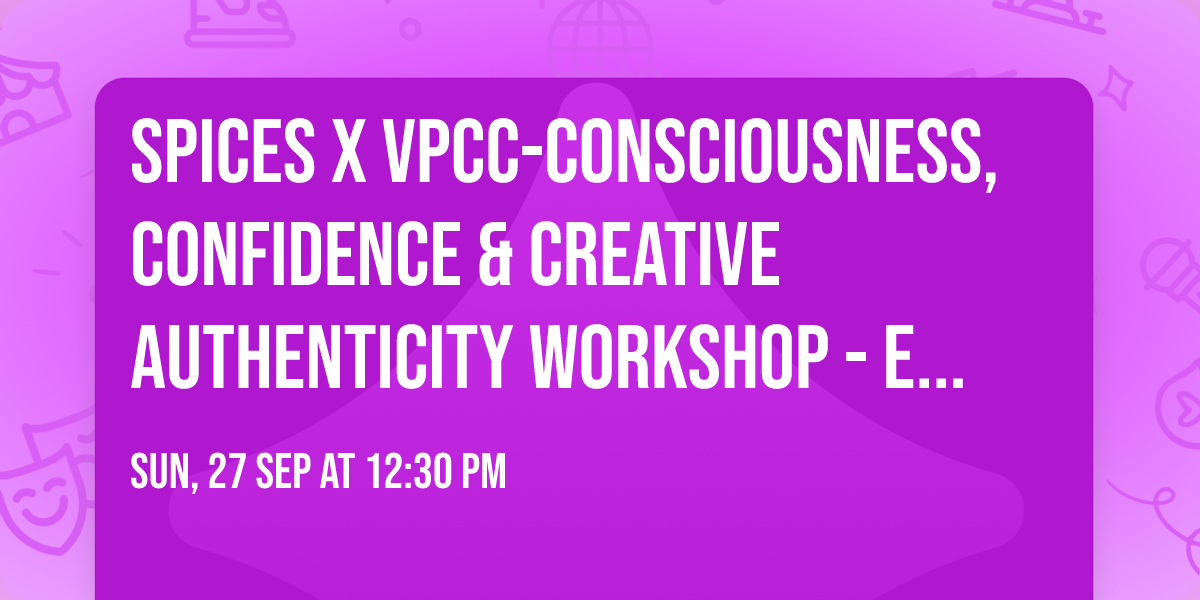 Spices x VPCC-Consciousness, Confidence & Creative Authenticity Workshop - EVENTS@VPCC