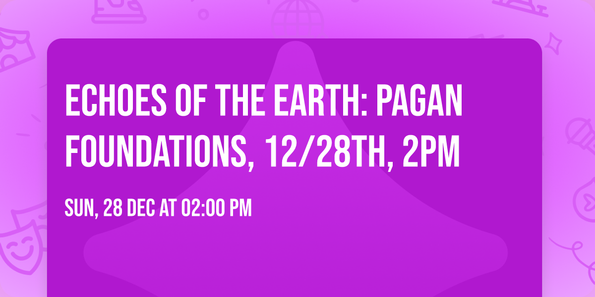 Echoes of the Earth: Pagan Foundations, 12\/28th, 2pm