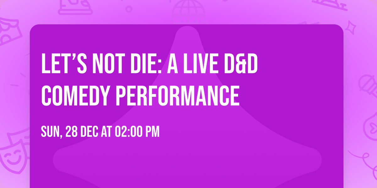 Let\u2019s Not Die: A Live D&D Comedy Performance