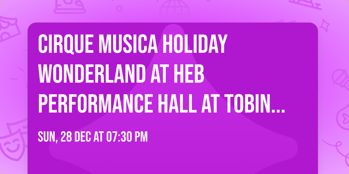 Cirque Musica Holiday Wonderland at HEB Performance Hall At Tobin Center for the Performing Arts