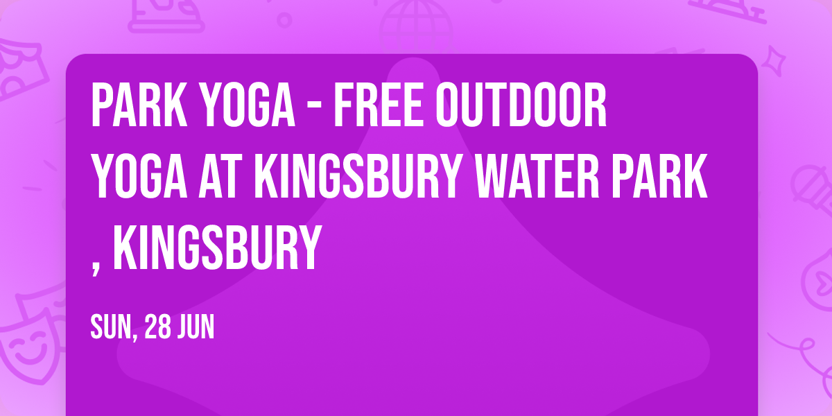 \ud83c\udf33 Park Yoga - FREE outdoor yoga at Kingsbury Water Park, Kingsbury