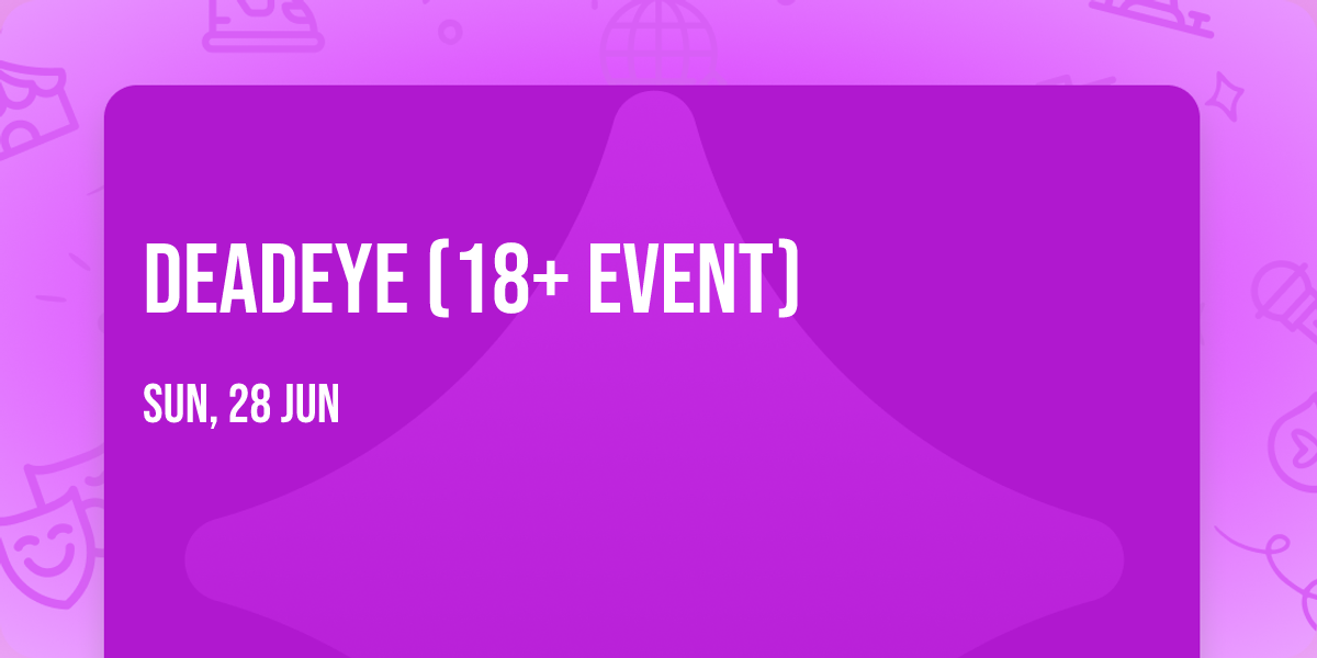 DeadEye (18+ Event)