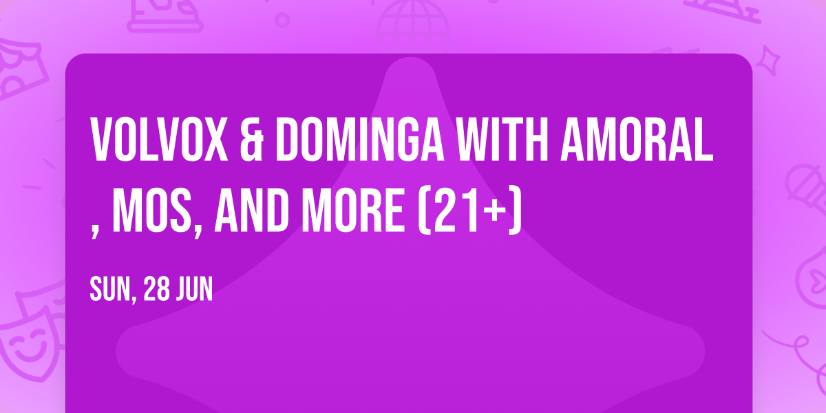 VOLVOX & DOMINGA with AMORAL, MOS, and more (21+)