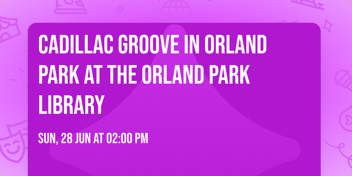CADILLAC GROOVE in Orland Park at the Orland Park Library
