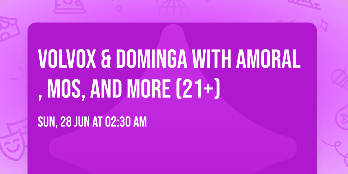VOLVOX & DOMINGA with AMORAL, MOS, and more (21+)