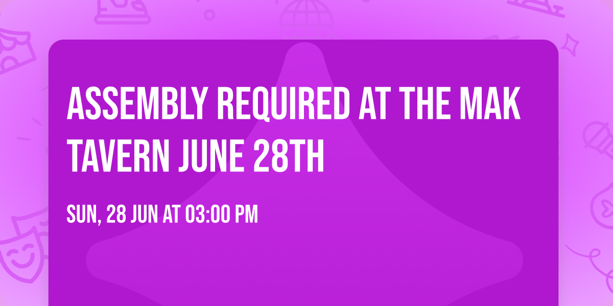 Assembly Required at The Mak Tavern June 28th