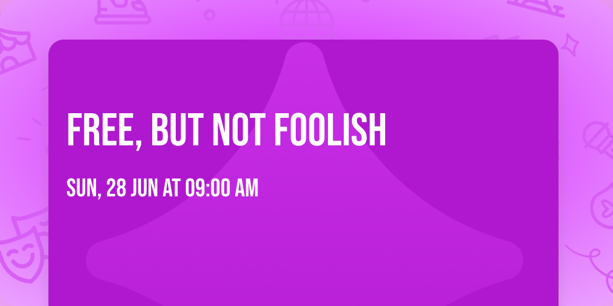FREE, BUT NOT FOOLISH
