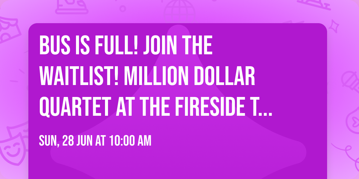 BUS IS FULL! Join the waitlist! Million Dollar Quartet at The Fireside Theatre