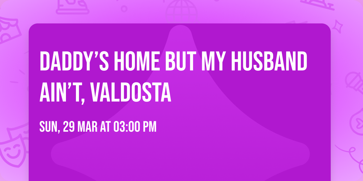 Daddy\u2019s Home But My Husband Ain\u2019t, Valdosta