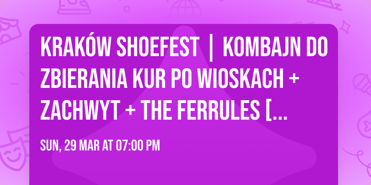 KRAK\u00d3W SHOEFEST | Kombajn do Zbierania Kur Po Wioskach + zachwyt + The Ferrules [29.03.]