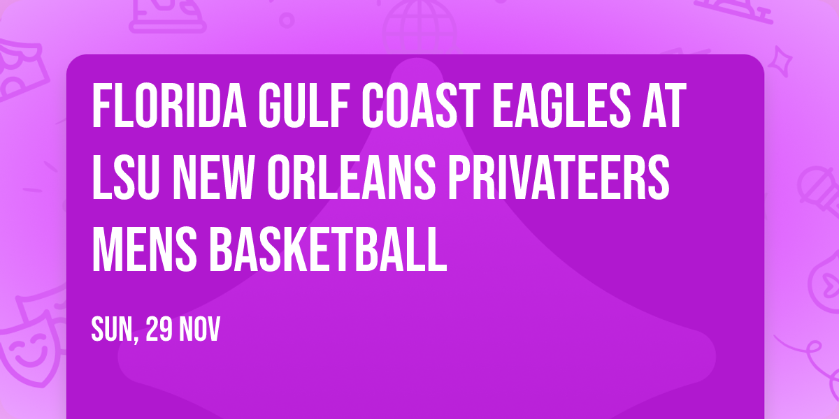 Florida Gulf Coast Eagles at LSU New Orleans Privateers Mens Basketball