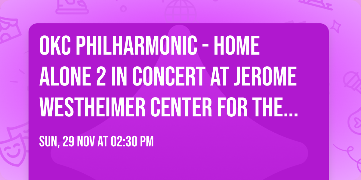 OKC Philharmonic - Home Alone 2 in Concert at Jerome Westheimer Center for the Performing Arts