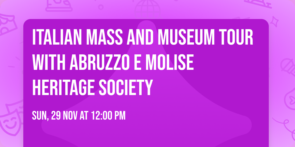 Italian Mass and Museum Tour with Abruzzo e Molise Heritage Society