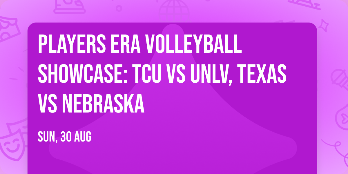 Players Era Volleyball Showcase: TCU vs UNLV, Texas vs Nebraska