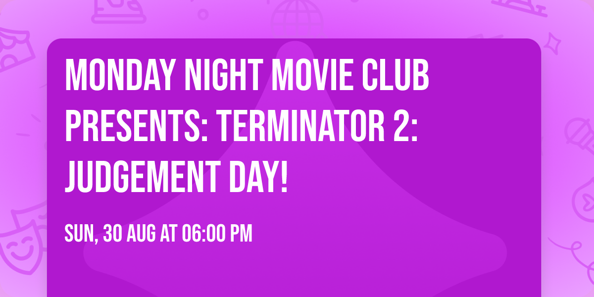 MONDAY NIGHT MOVIE CLUB PRESENTS: Terminator 2: Judgement Day!