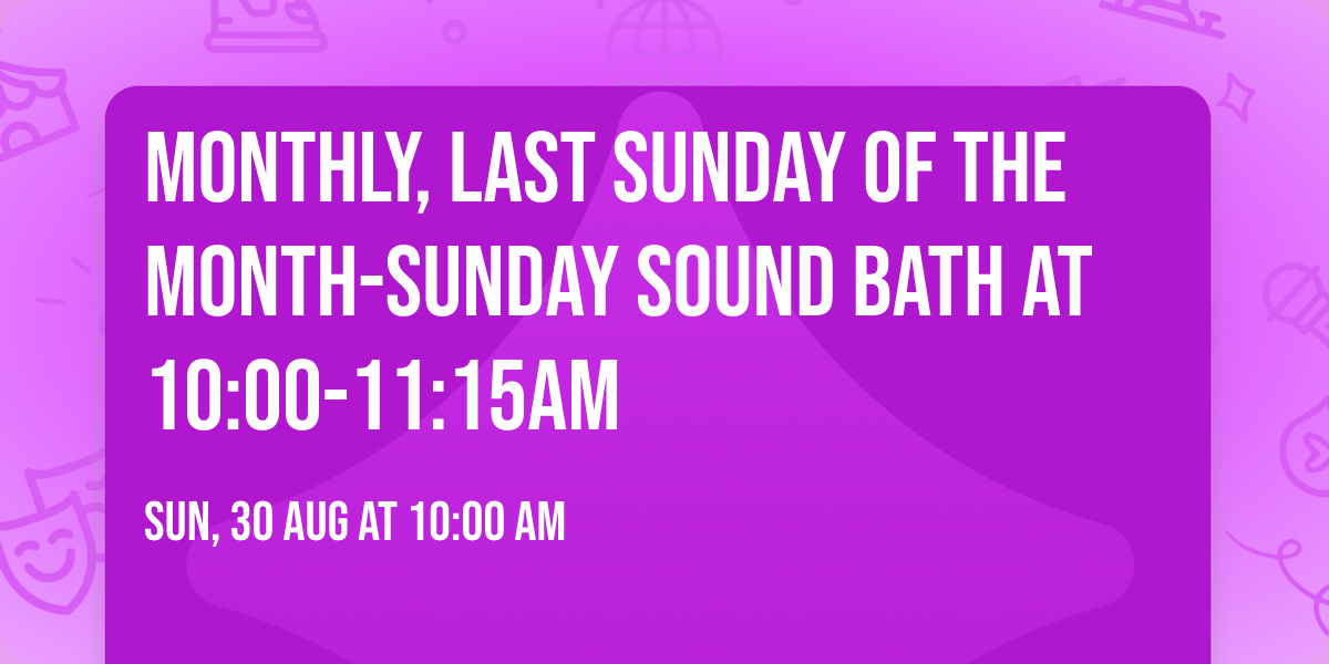 Monthly, last Sunday of the month-Sunday Sound Bath at 10:00-11:15am