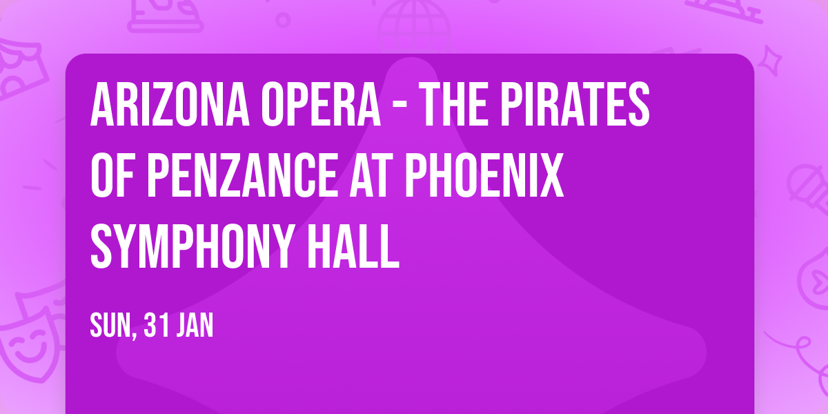Arizona Opera - The Pirates of Penzance at Phoenix Symphony Hall