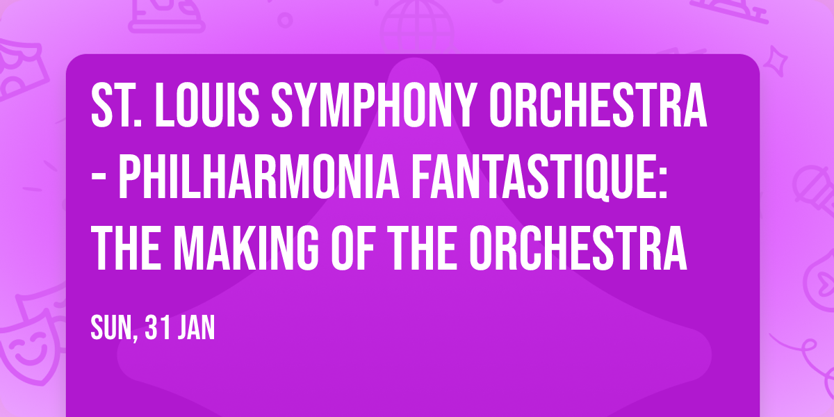 St. Louis Symphony Orchestra - Philharmonia Fantastique: The Making of the Orchestra