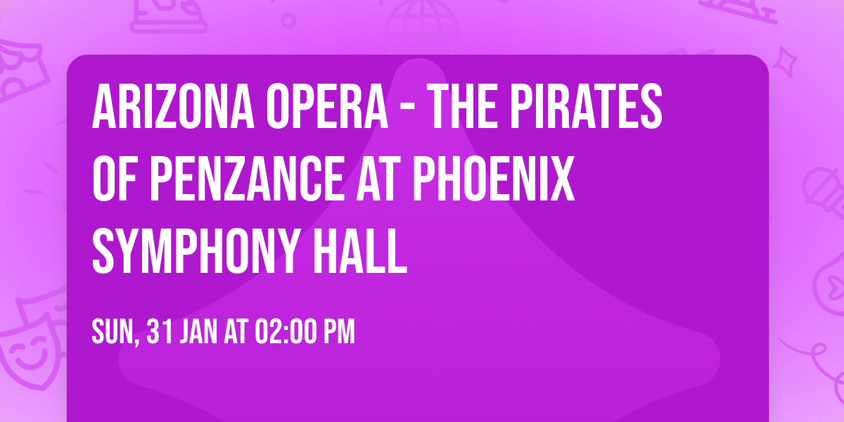 Arizona Opera - The Pirates of Penzance at Phoenix Symphony Hall