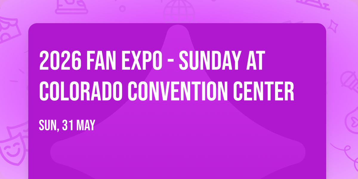 2026 Fan Expo - Sunday at Colorado Convention Center